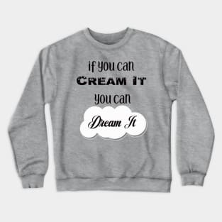 If You Can Dream It, You Can Cream It Crewneck Sweatshirt